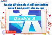 Lựa chọn giấy photo nào tốt nhất cho văn phòng double A, excel, quality, vàng hay xanh