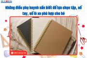 Những điều phụ huynh cần biết để lựa chọn tập, sổ tay, sổ lò xo phù hợp cho bé